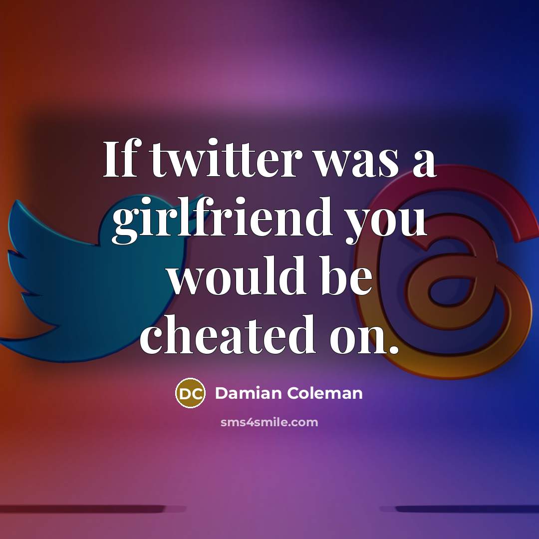 “If twitter was a girlfriend you would be cheated on.…” quote by Damian Coleman