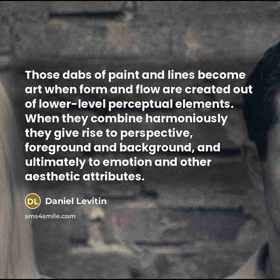“Those dabs of paint and lines become art when form…” quote by Daniel Levitin