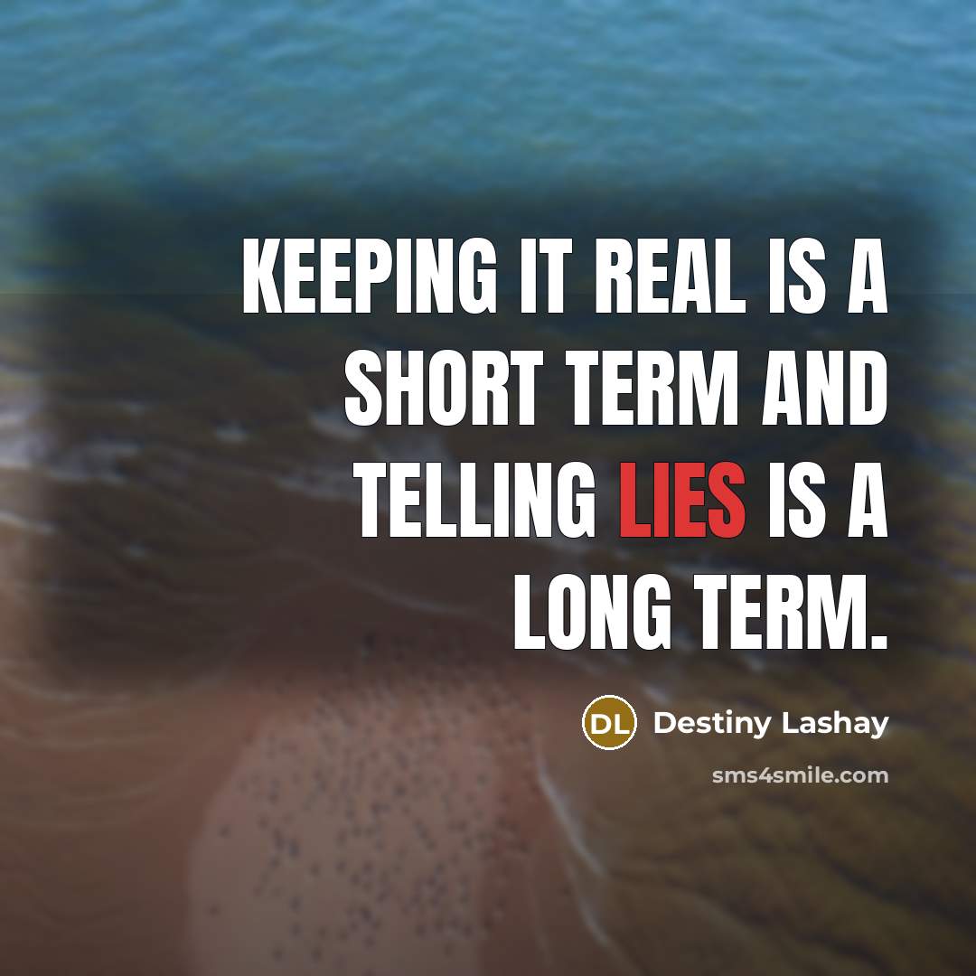 “Keeping it real is a short term and telling lies…” quote by Destiny Lashay