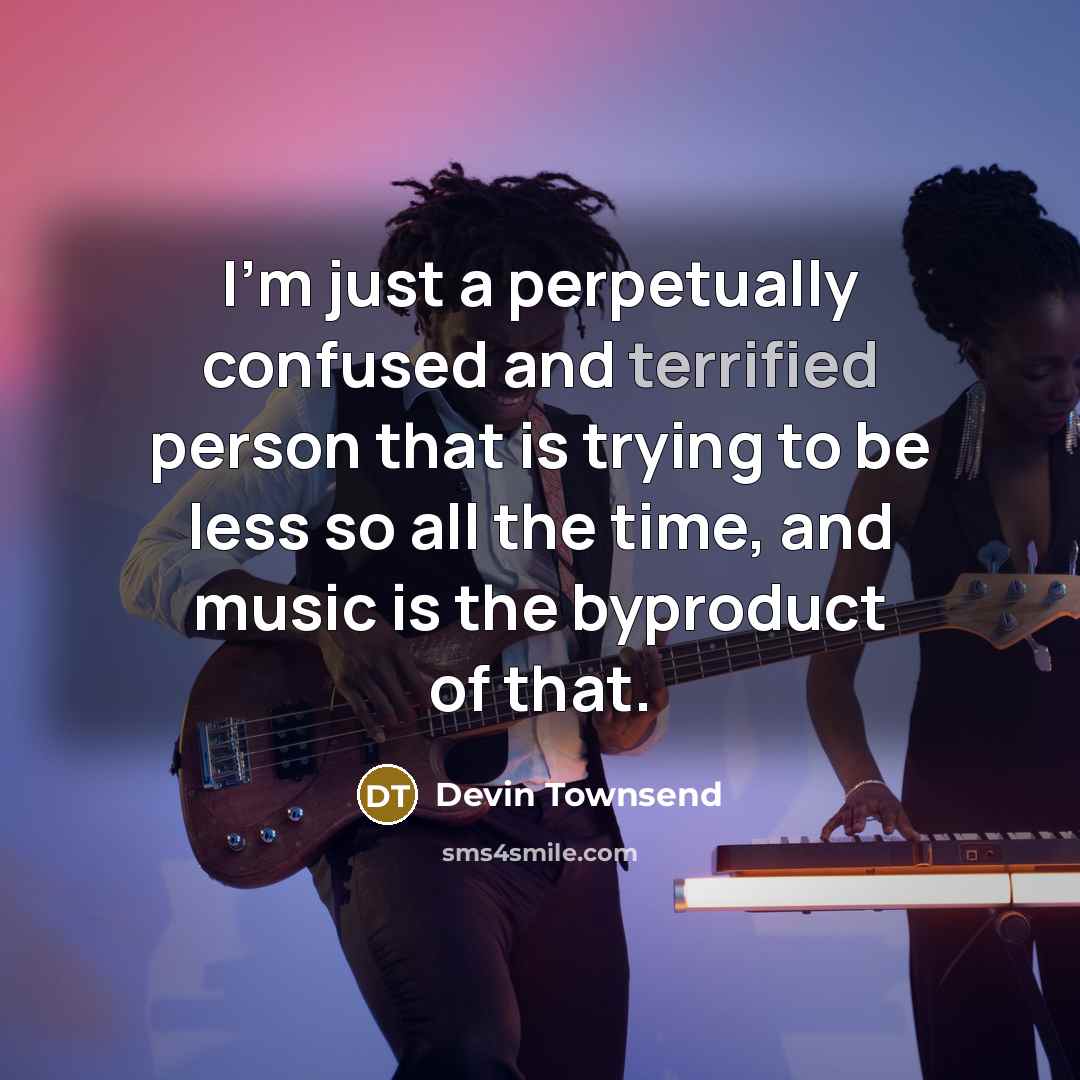 “I'm just a perpetually confused and terrified person that is…” quote by Devin Townsend