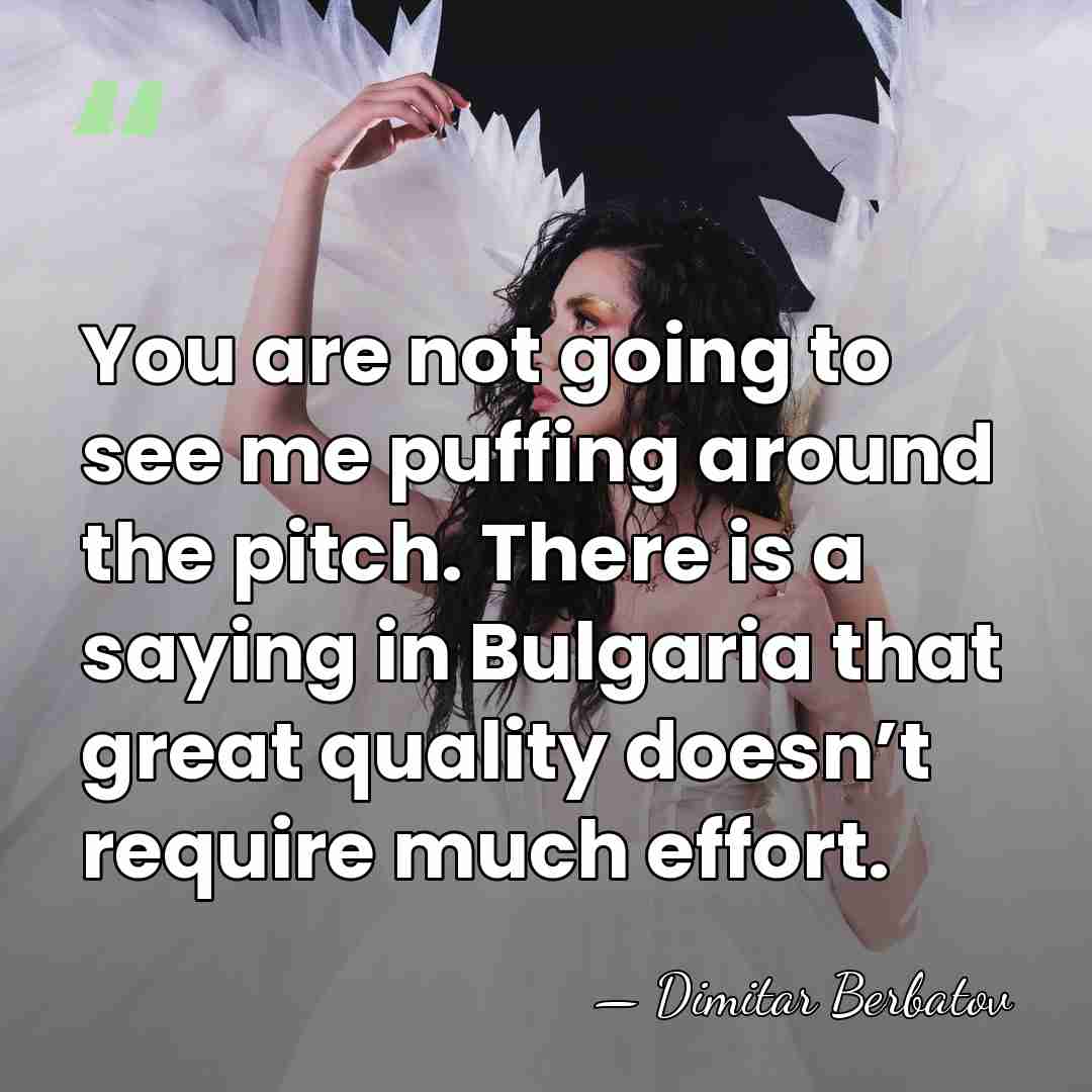 You are not going to see me puffing around the pitch. There&hellip; - Dimitar Berbatov
