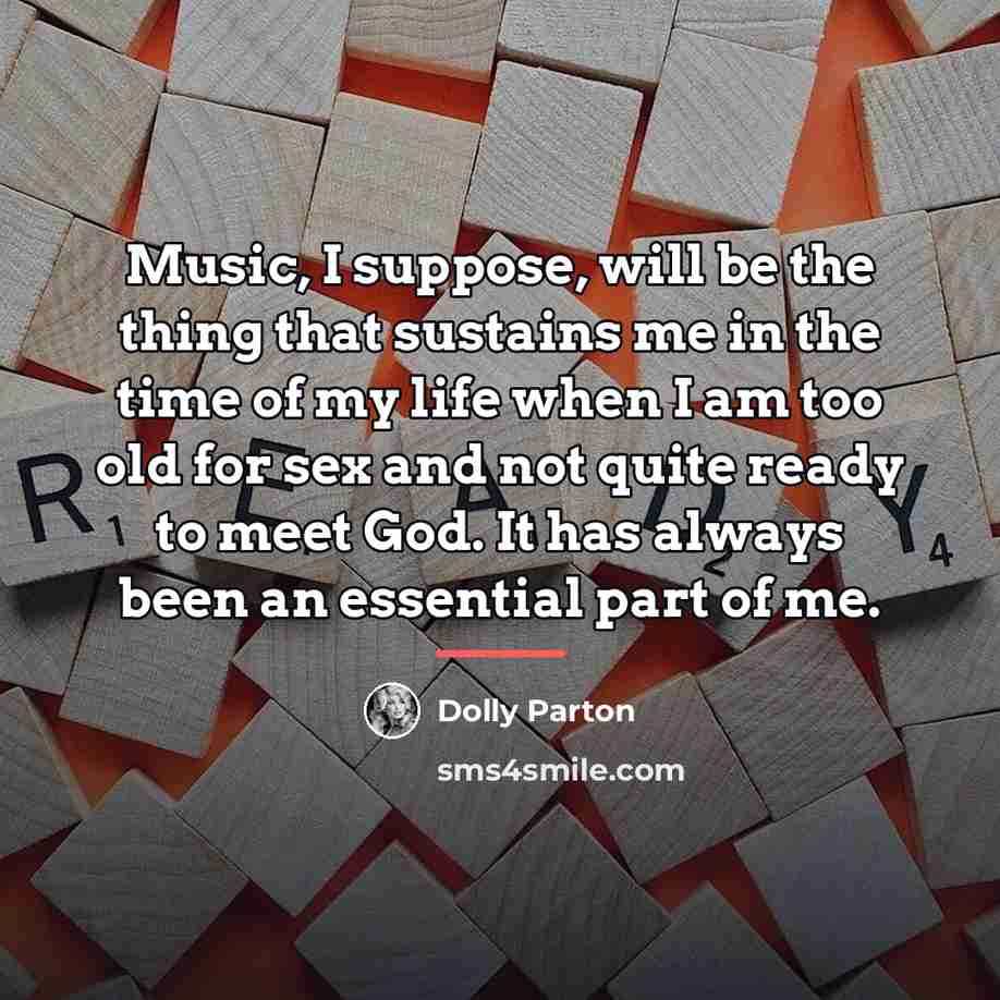 “Music, I suppose, will be the thing that sustains me…” quote by Dolly Parton