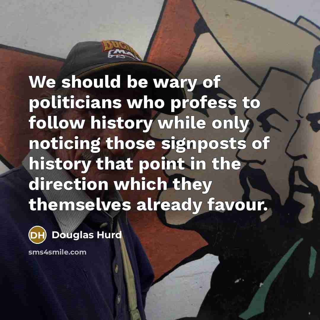 “We should be wary of politicians who profess to follow…” quote by Douglas Hurd