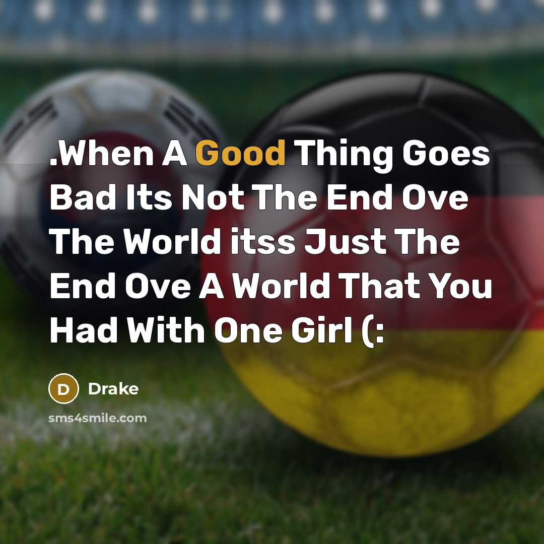 “.When A Good Thing Goes Bad Its Not The End Ove The World itss Just The End Ove A World That You Had With One Girl (:” quote by Drake