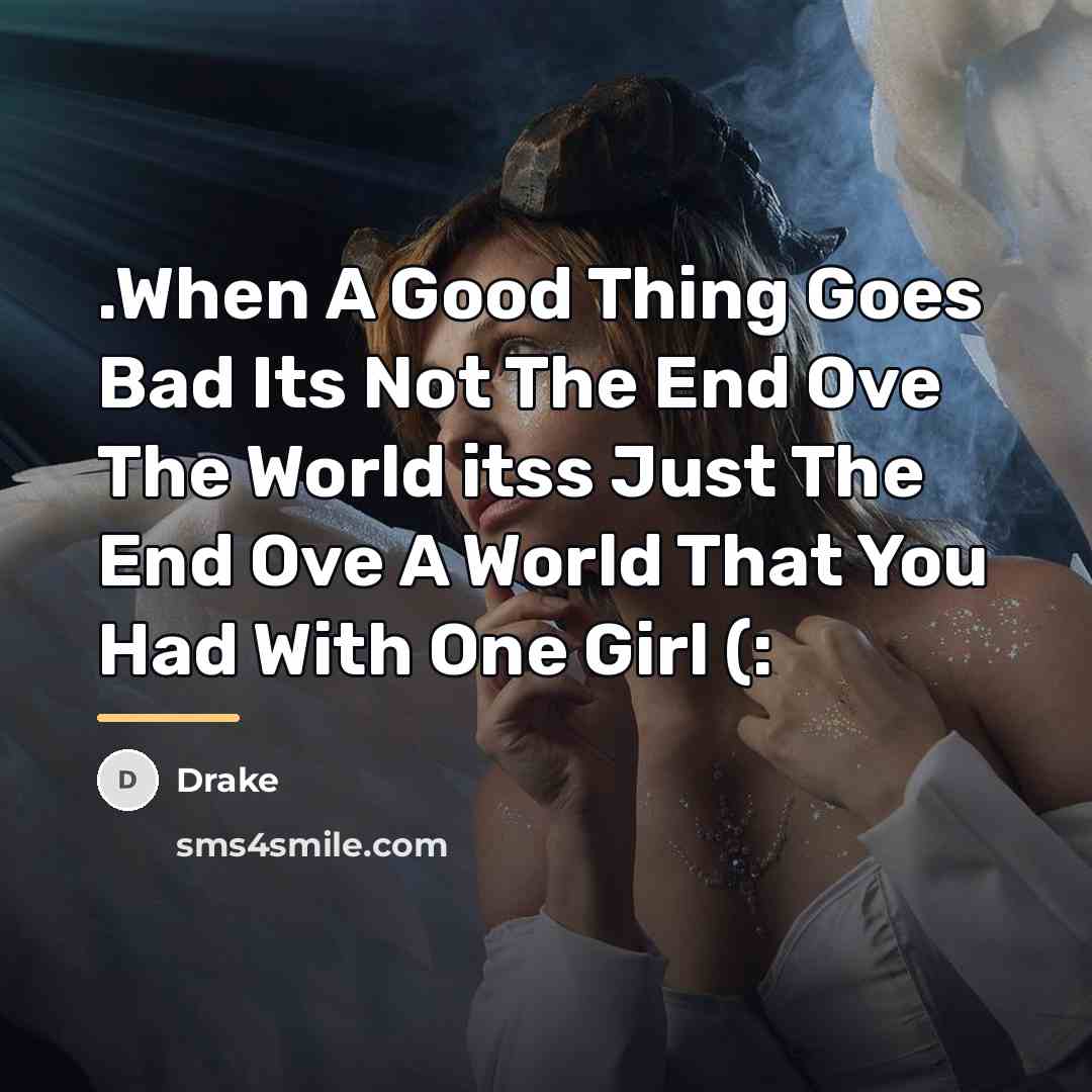 “.When A Good Thing Goes Bad Its Not The End…” quote by Drake