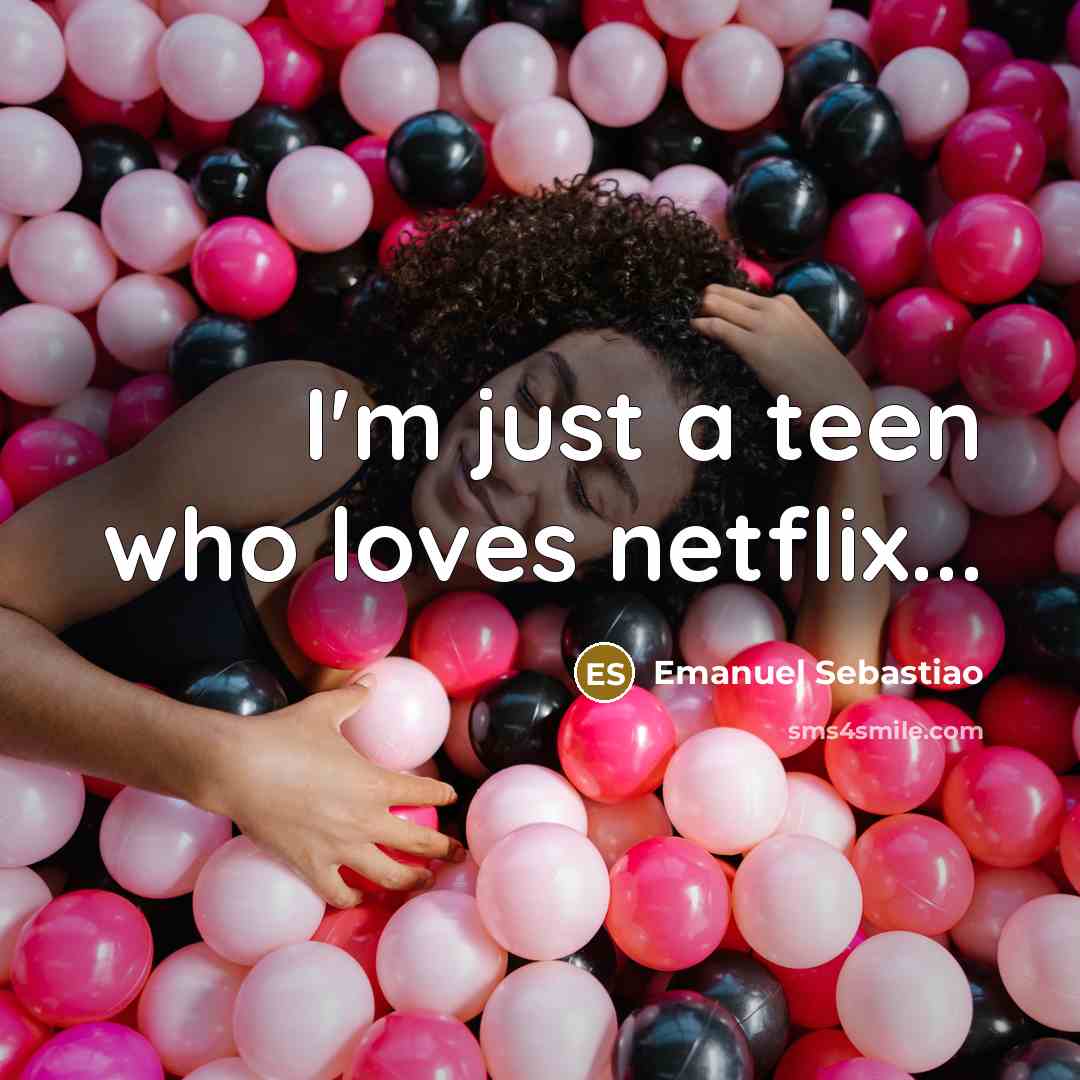 “I'm just a teen who loves netflix...…” quote by Emanuel Sebastiao
