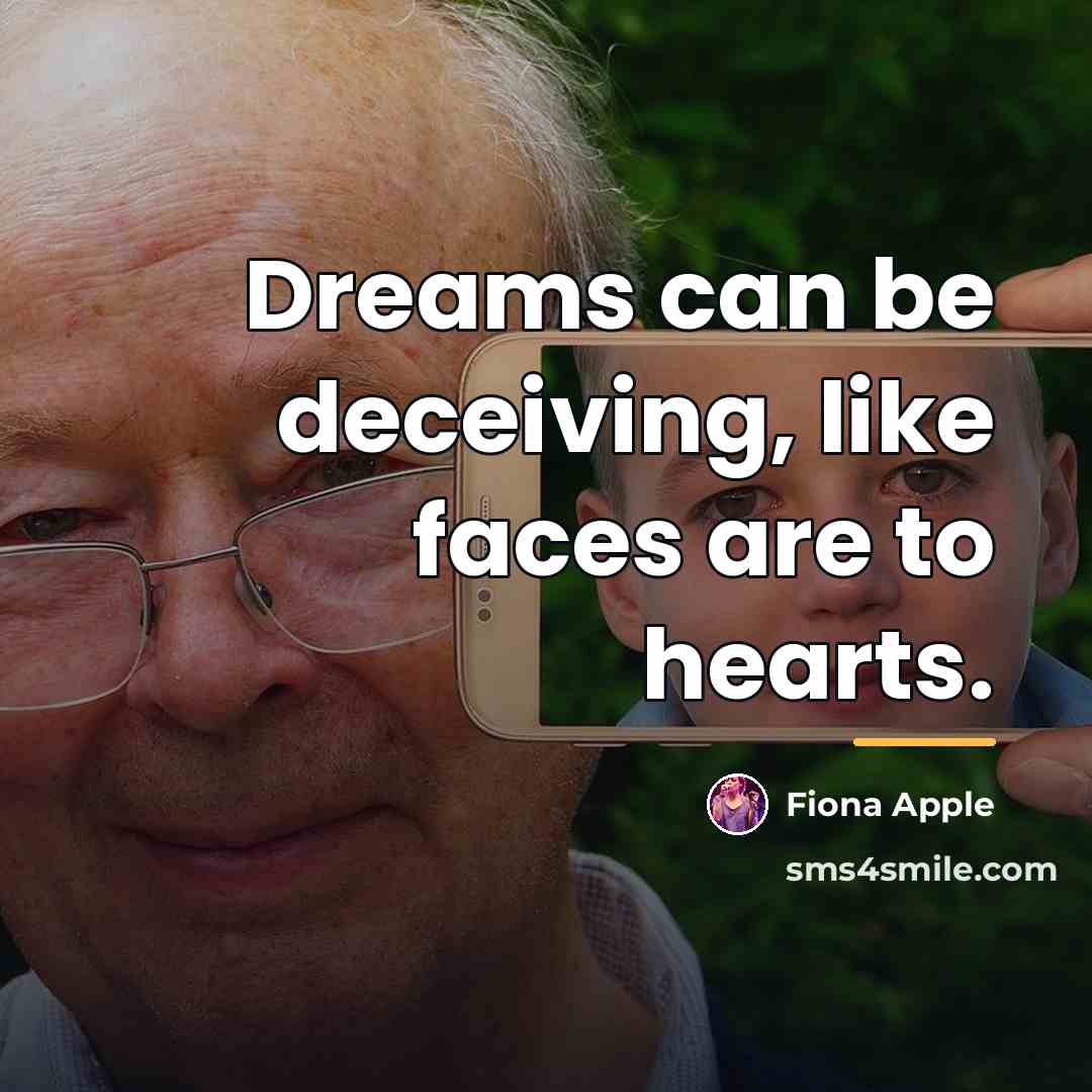“Dreams can be deceiving, like faces are to hearts.…” quote by Fiona Apple