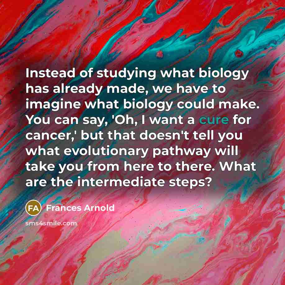 “Instead of studying what biology has already made, we have…” quote by Frances Arnold