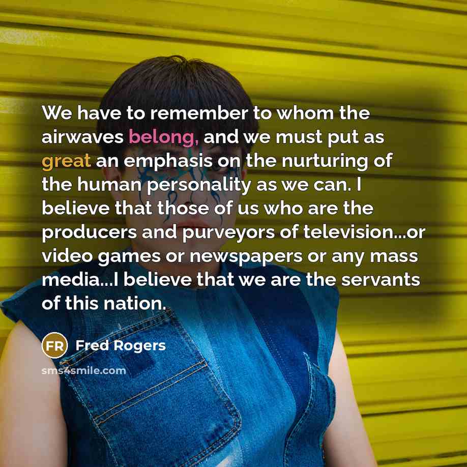 “We have to remember to whom the airwaves belong, and…” quote by Fred Rogers