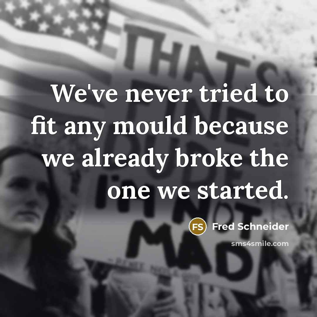 “We've never tried to fit any mould because we already…” quote by Fred Schneider
