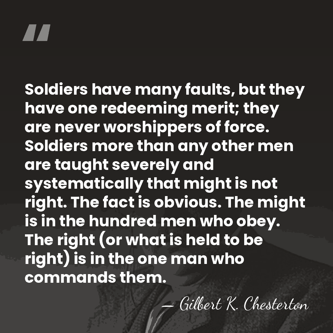 Soldiers have many faults, but they have one redeeming merit; they are&hellip; - Gilbert K. Chesterton
