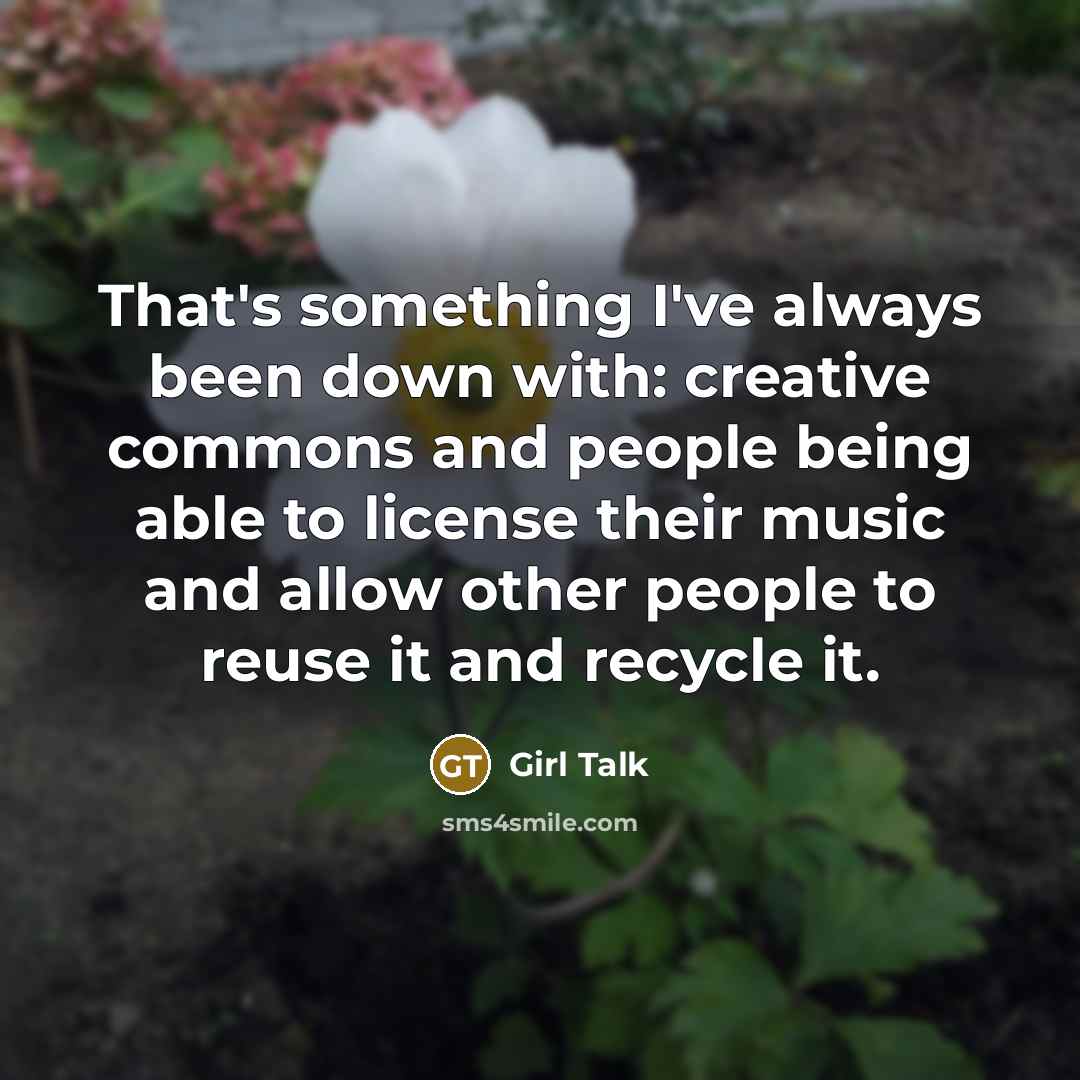 “That's something I've always been down with: creative commons and…” quote by Girl Talk