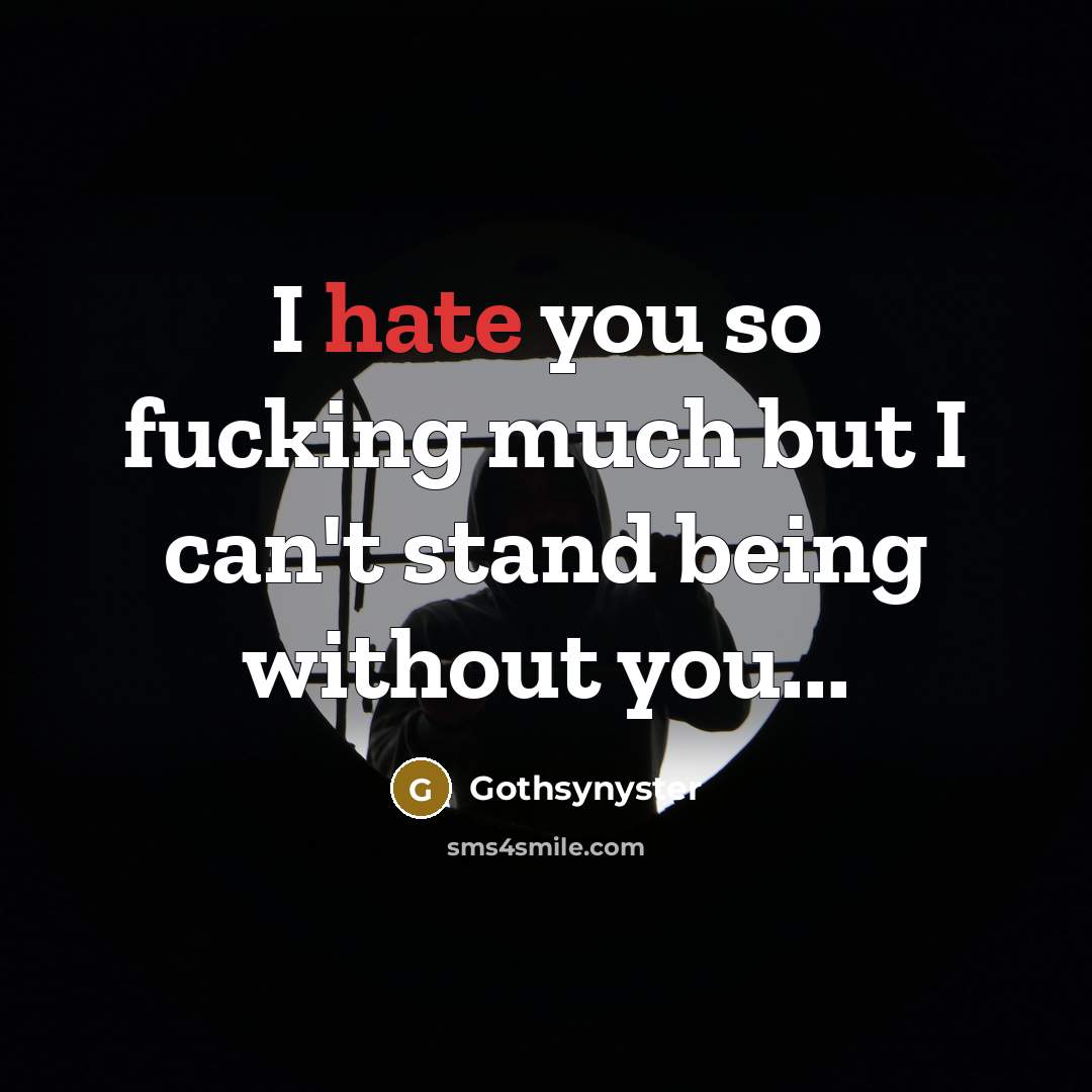 “I hate you so fucking much but I can't stand…” quote by Gothsynyster