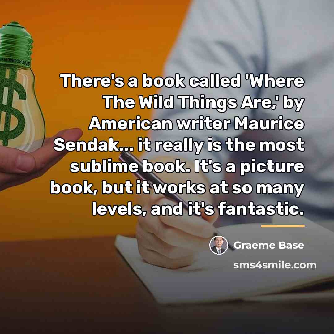 “There's a book called 'Where The Wild Things Are,' by…” quote by Graeme Base