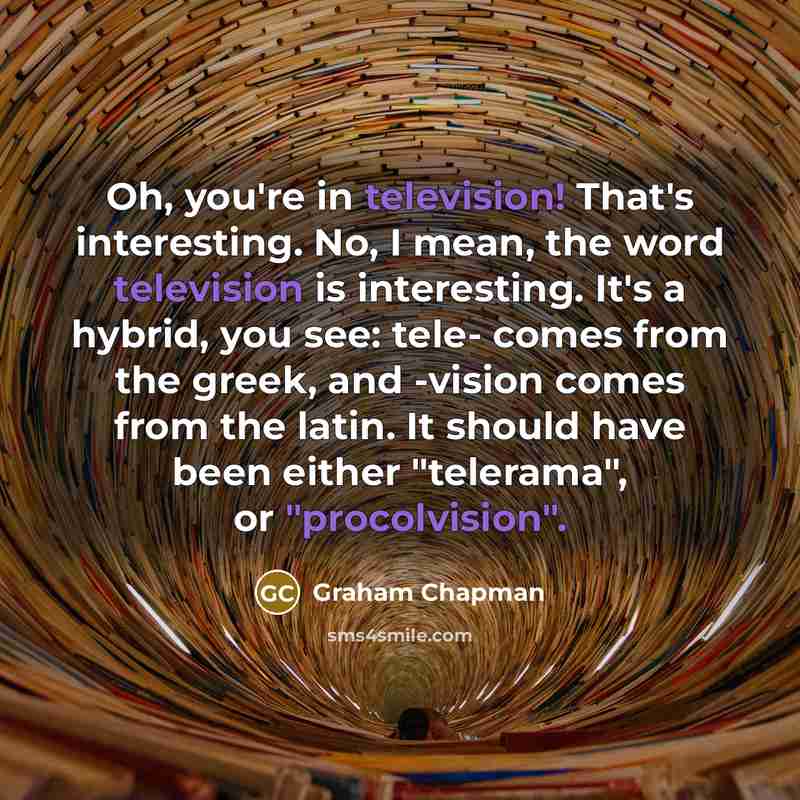 “Oh, you're in television! That's interesting. No, I mean, the…” quote by Graham Chapman