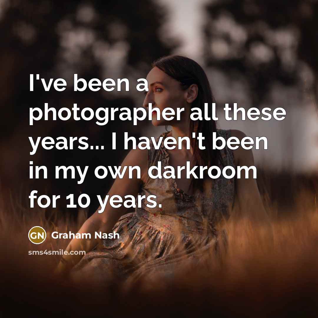“I've been a photographer all these years... I haven't been…” quote by Graham Nash