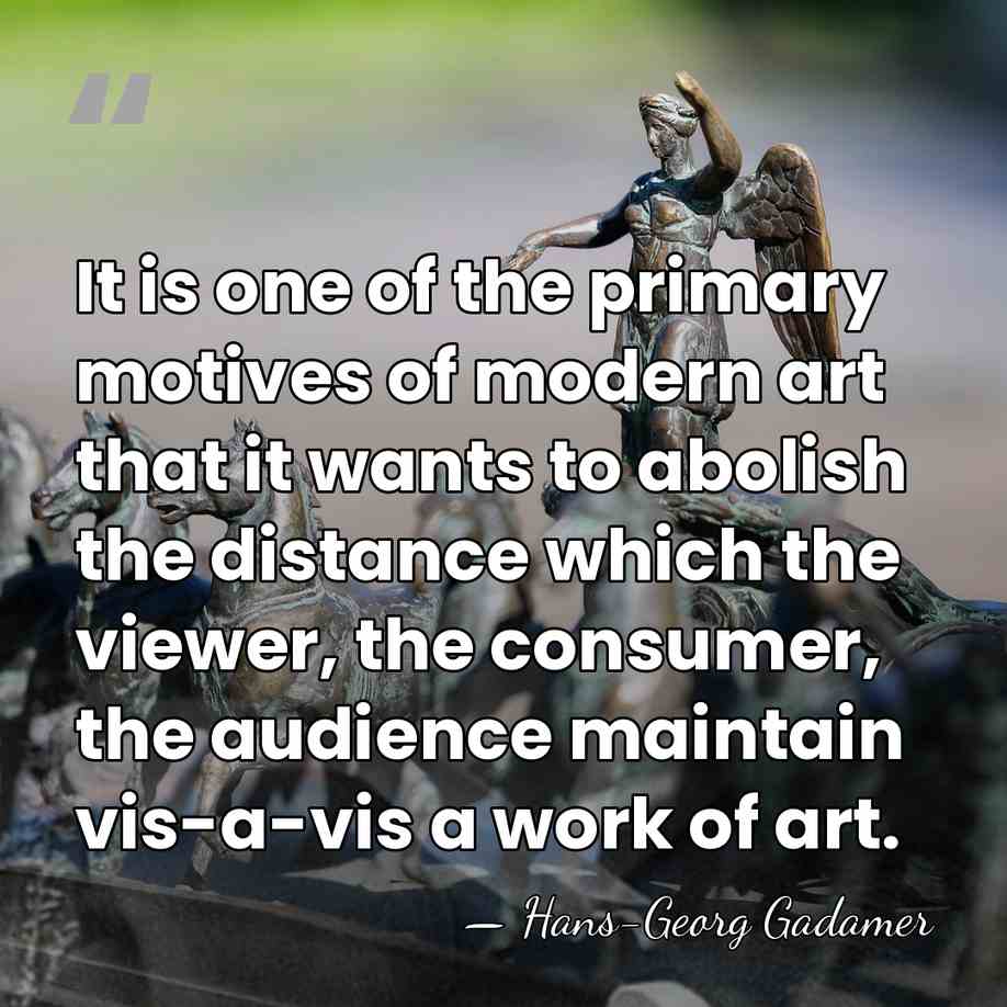 It is one of the primary motives of modern art that it&hellip; - Hans-Georg Gadamer