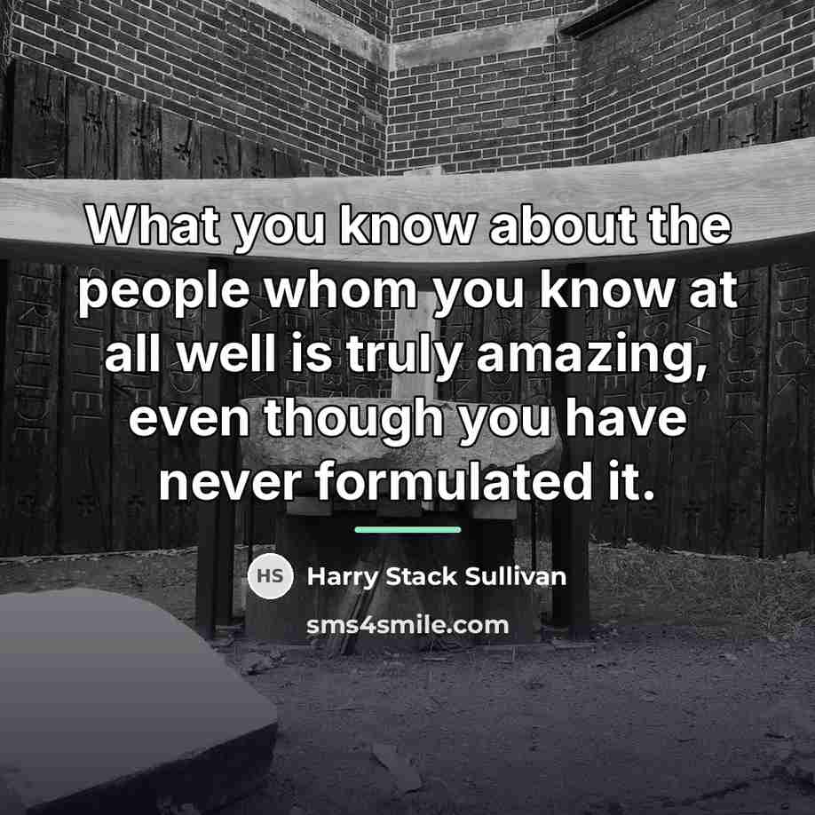 “What you know about the people whom you know at…” quote by Harry Stack Sullivan