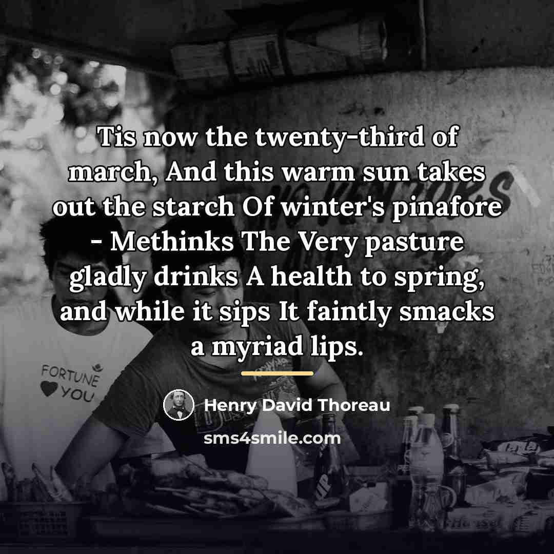 “Tis now the twenty-third of march, And this warm sun…” quote by Henry David Thoreau