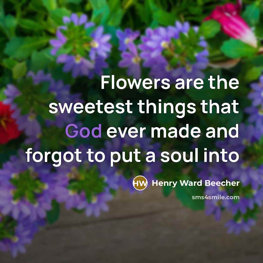 “Flowers are the sweetest things that God ever made and…” quote by Henry Ward Beecher