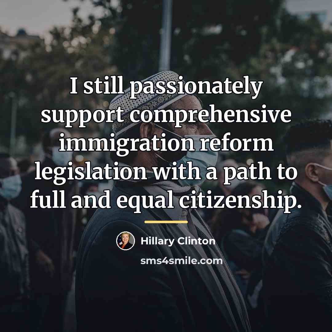 “I still passionately support comprehensive immigration reform legislation with a…” quote by Hillary Clinton