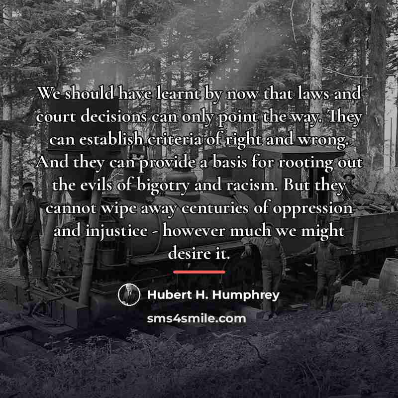 “We should have learnt by now that laws and court…” quote by Hubert H. Humphrey