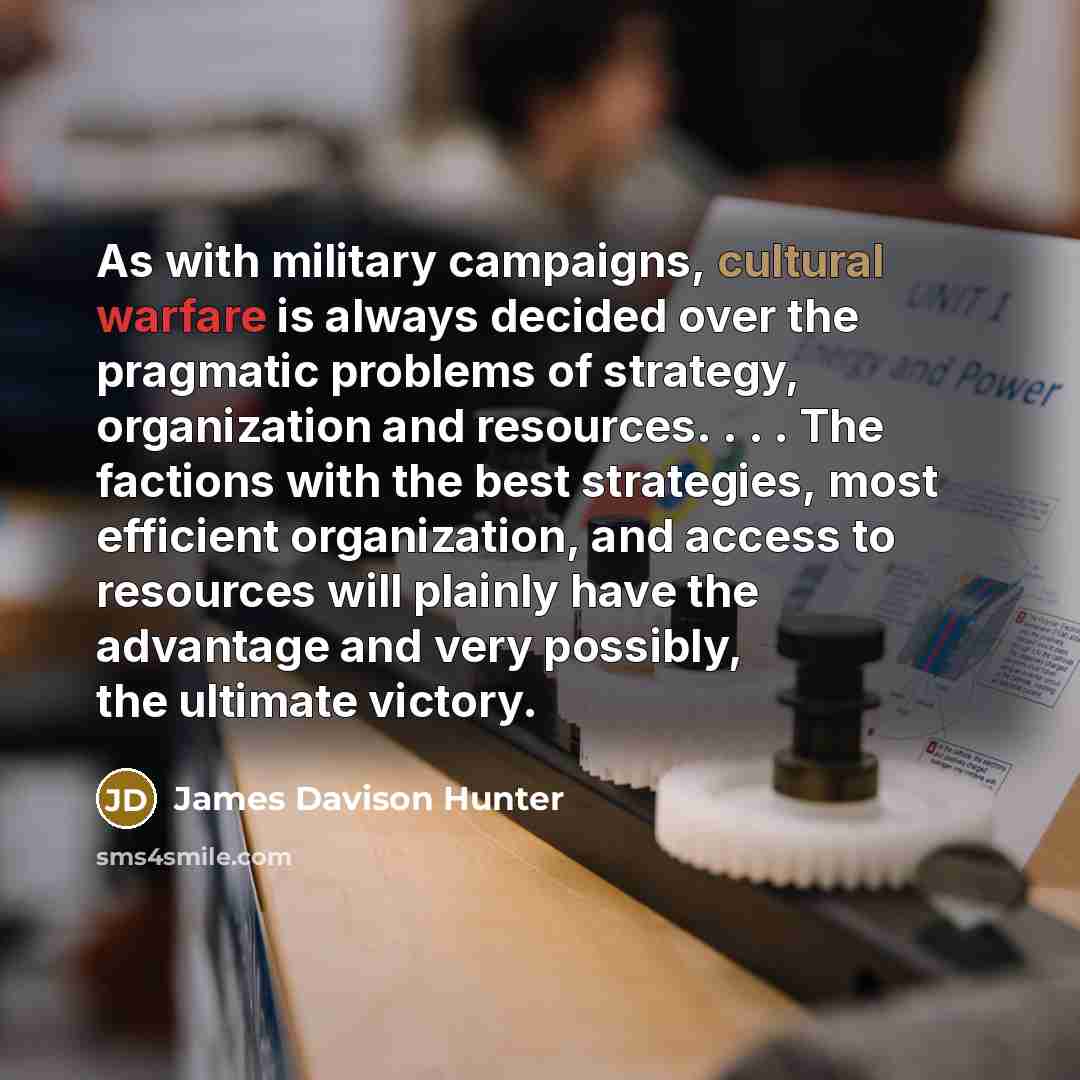 “As with military campaigns, cultural warfare is always decided over…” quote by James Davison Hunter