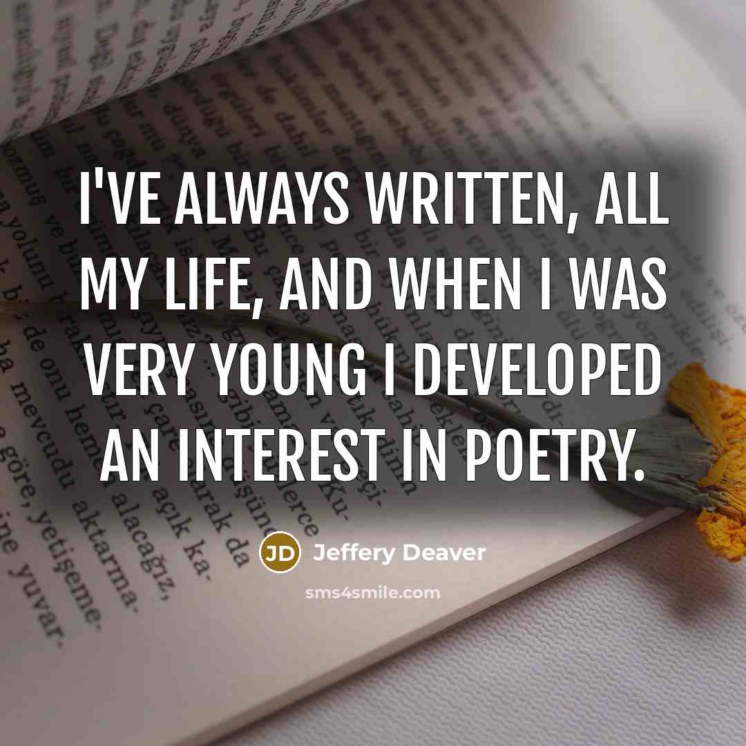 “I've always written, all my life, and when I was…” quote by Jeffery Deaver