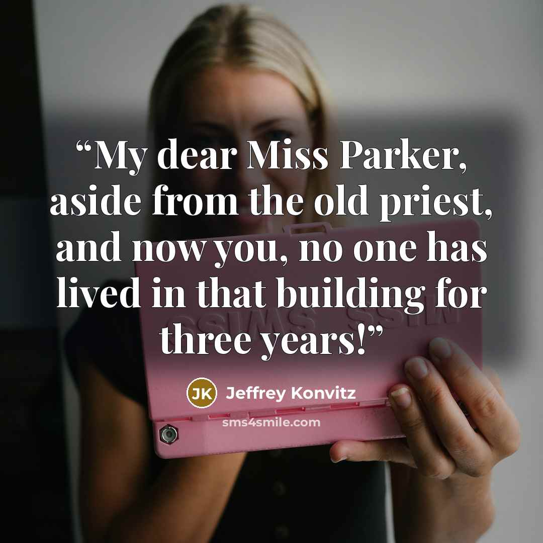 “My dear Miss Parker, aside from the old priest, and now you, no one has lived in that building for three years!” quote by Jeffrey Konvitz