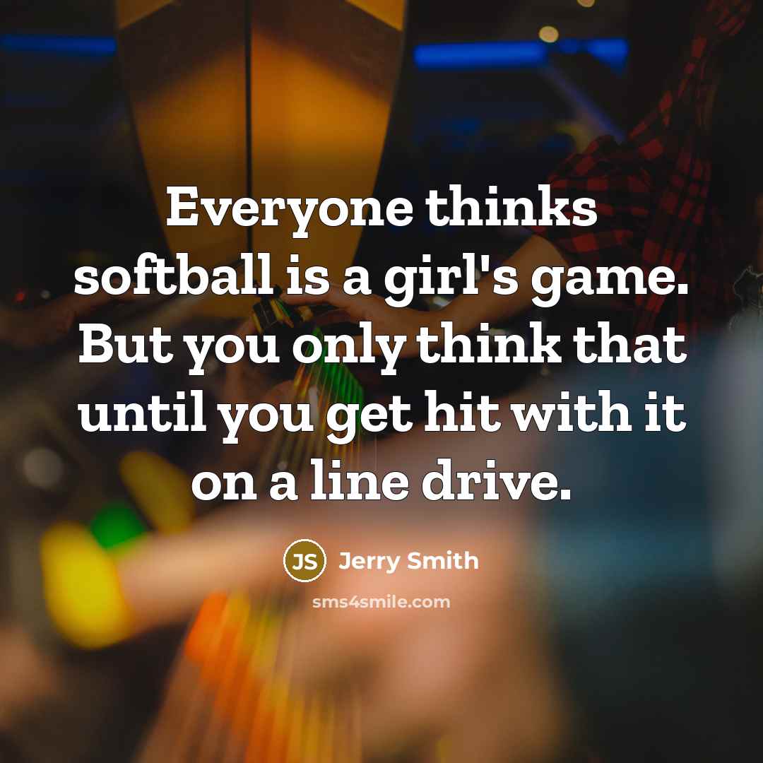 “Everyone thinks softball is a girl's game. But you only…” quote by Jerry Smith