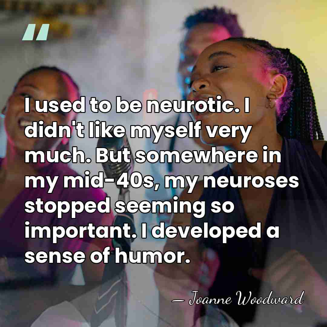 I used to be neurotic. I didn't like myself very much. But&hellip; - Joanne Woodward