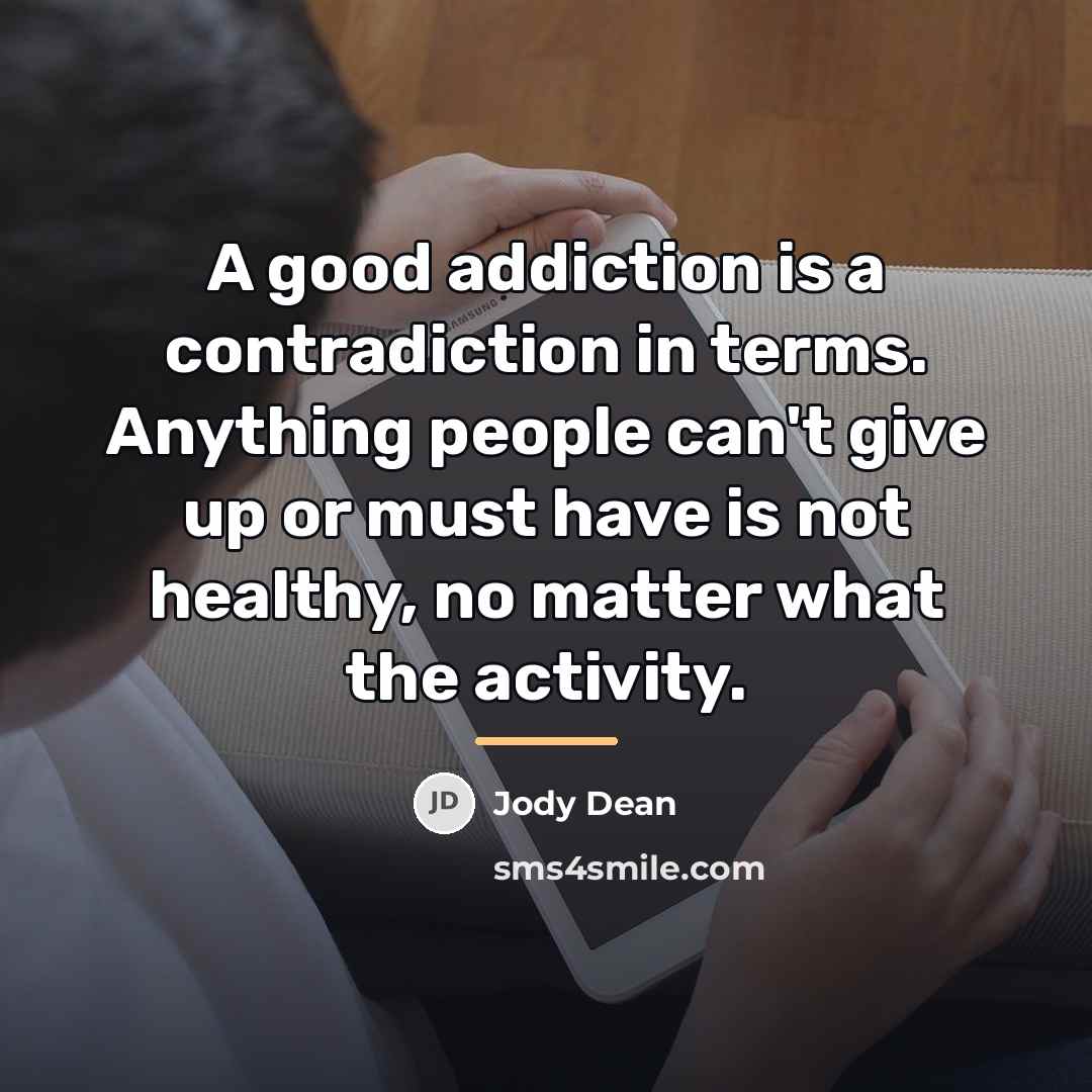 “A good addiction is a contradiction in terms. Anything people…” quote by Anonymous
