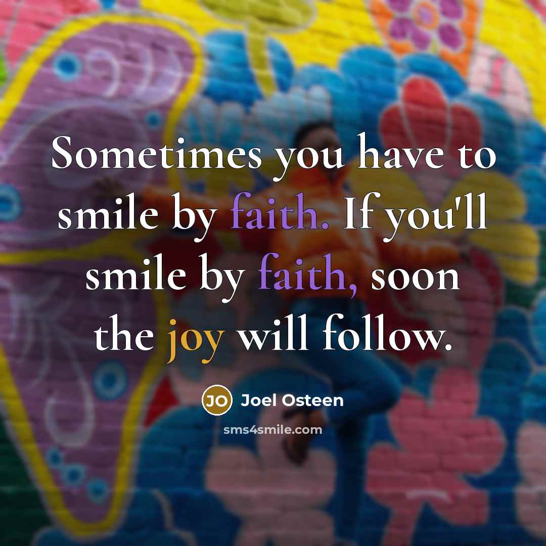 “Sometimes you have to smile by faith. If you'll smile…” quote by Joel Osteen