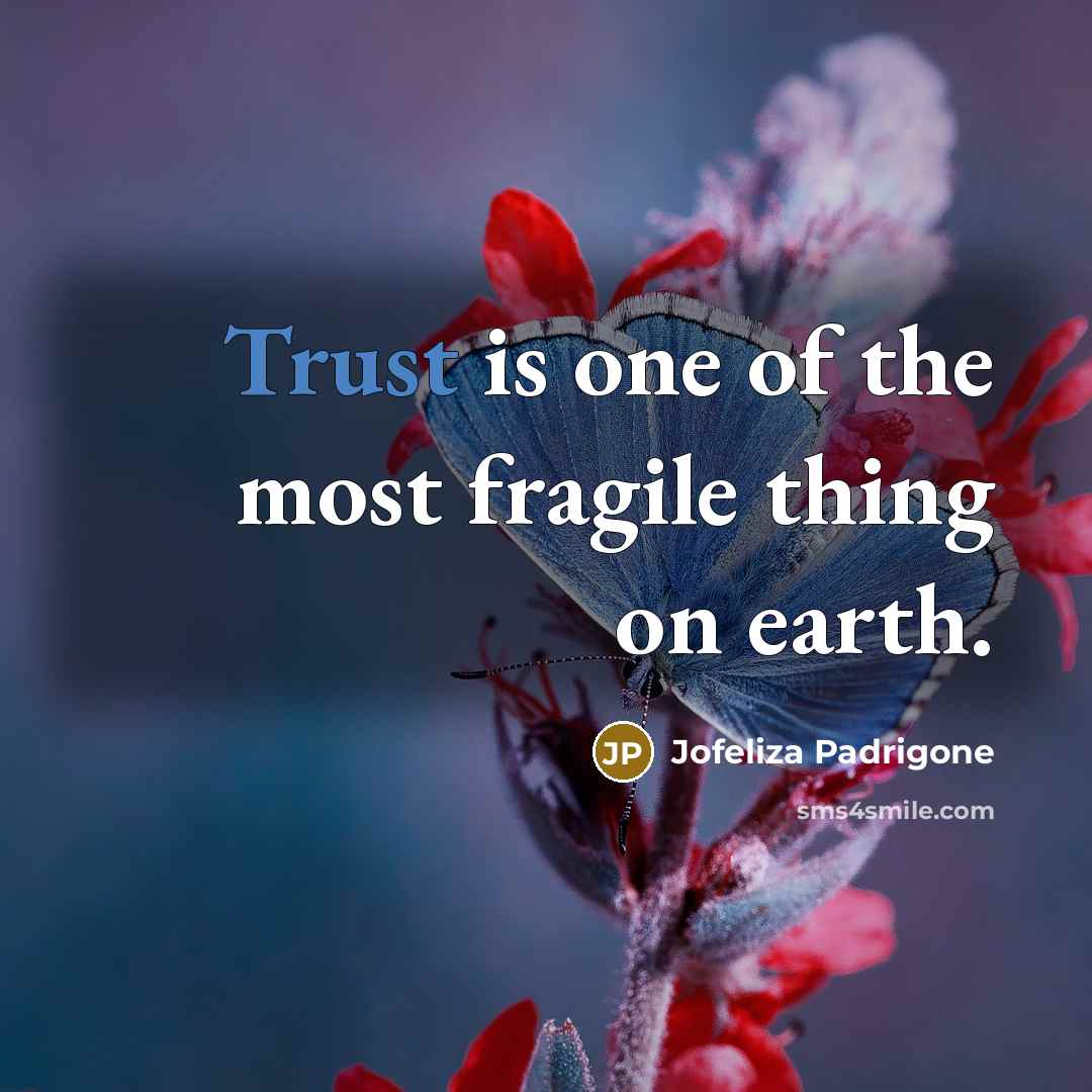 “Trust is one of the most fragile thing on earth.” quote by Jofeliza Padrigone