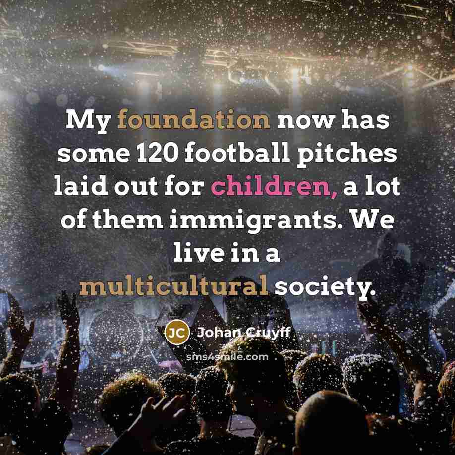 “My foundation now has some 120 football pitches laid out…” quote by Johan Cruyff