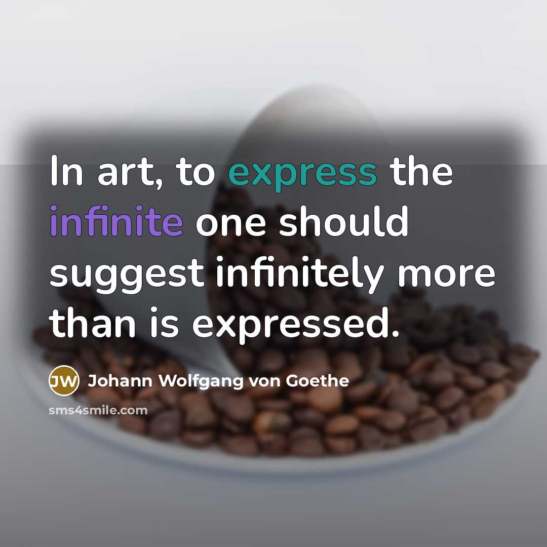 “In art, to express the infinite one should suggest infinitely…” quote by Johann Wolfgang von Goethe