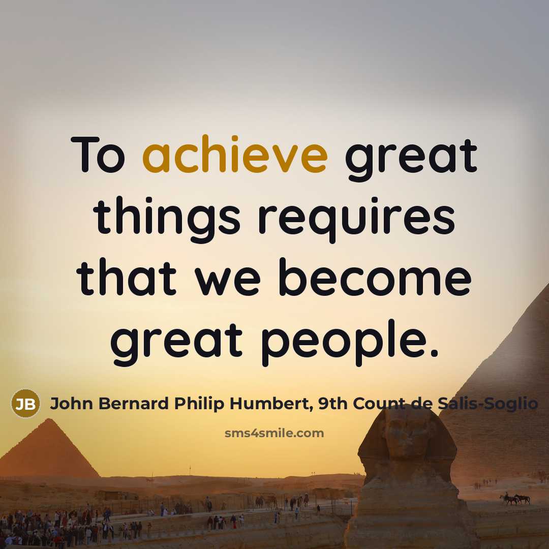 “To achieve great things requires that we become great people.…” quote by John Bernard Philip Humbert, 9th Count de Salis-Soglio