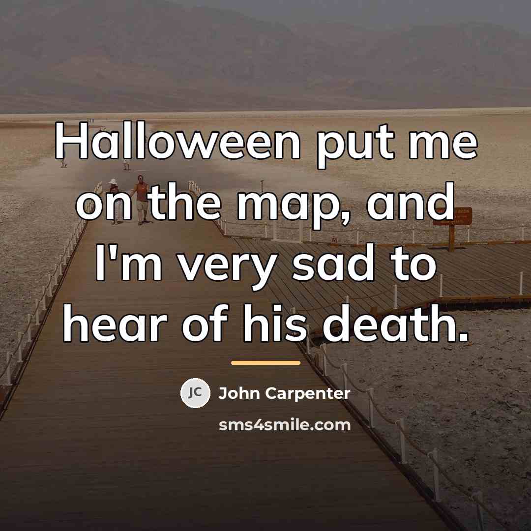 “Halloween put me on the map, and I'm very sad…” quote by John Carpenter