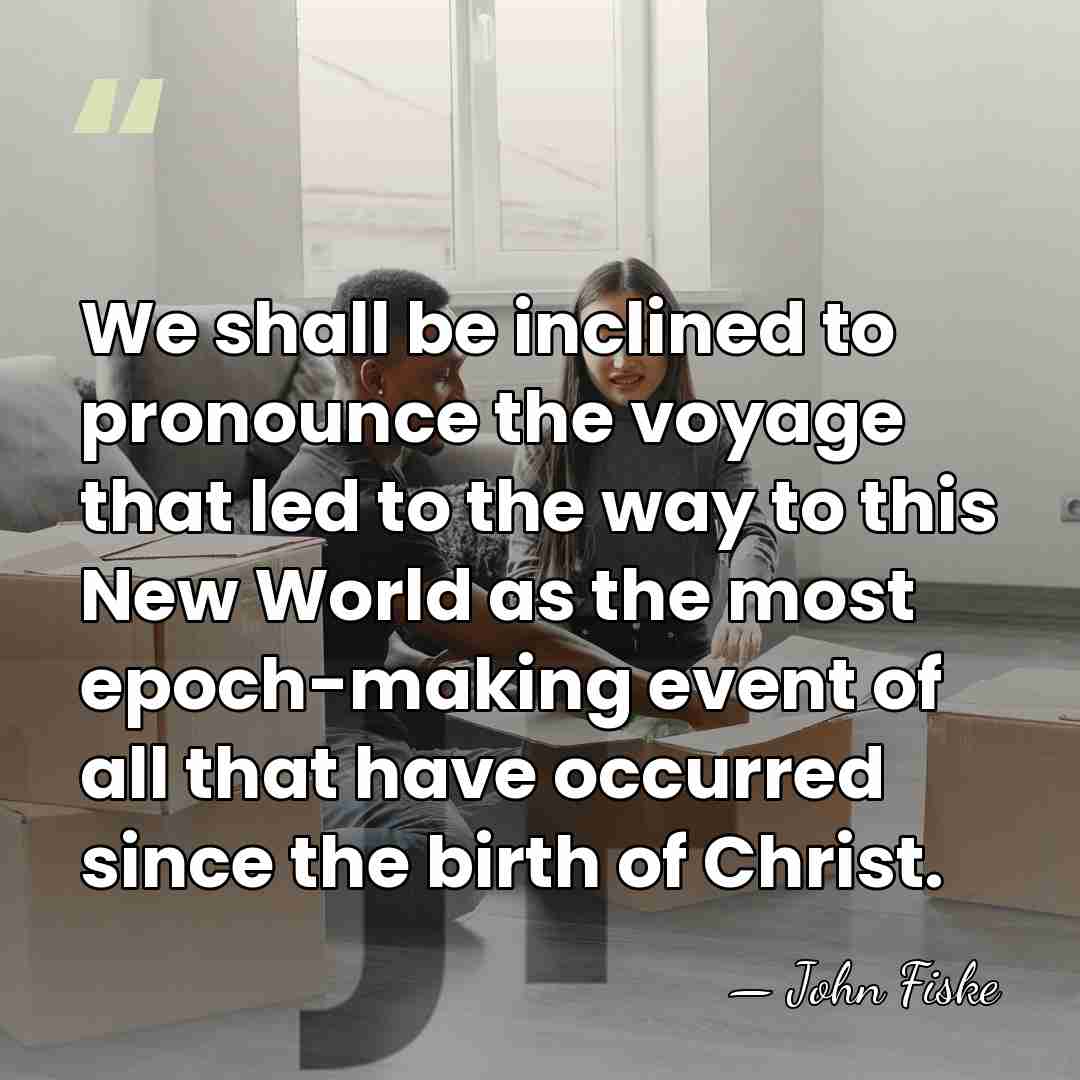 We shall be inclined to pronounce the voyage that led to the&hellip; - John Fiske