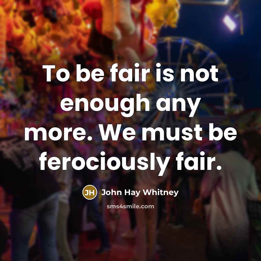 “To be fair is not enough any more. We must…” quote by John Hay Whitney