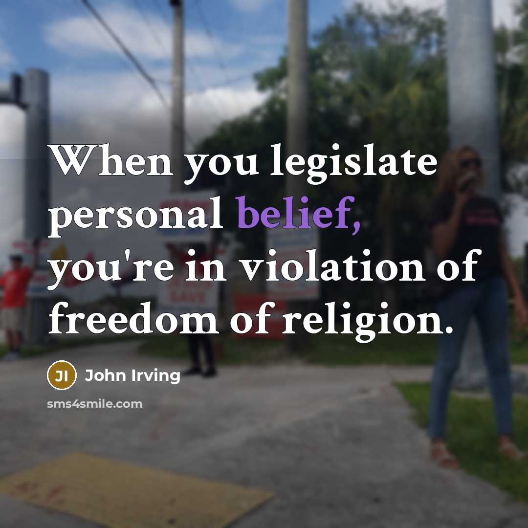 “When you legislate personal belief, you're in violation of freedom…” quote by John Irving