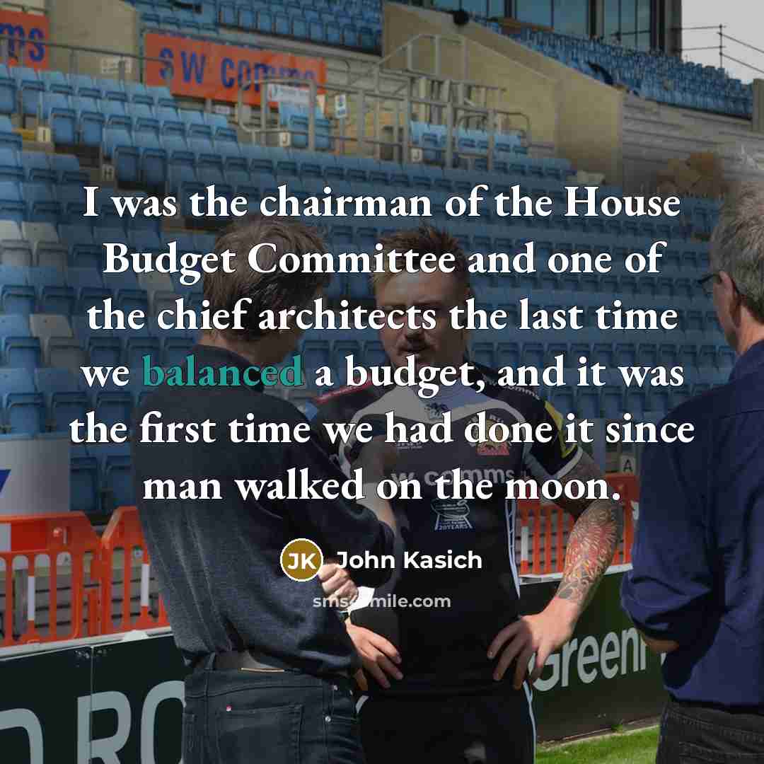 “I was the chairman of the House Budget Committee and…” quote by John Kasich