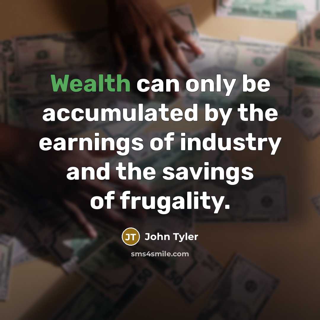 “Wealth can only be accumulated by the earnings of industry…” quote by John Tyler