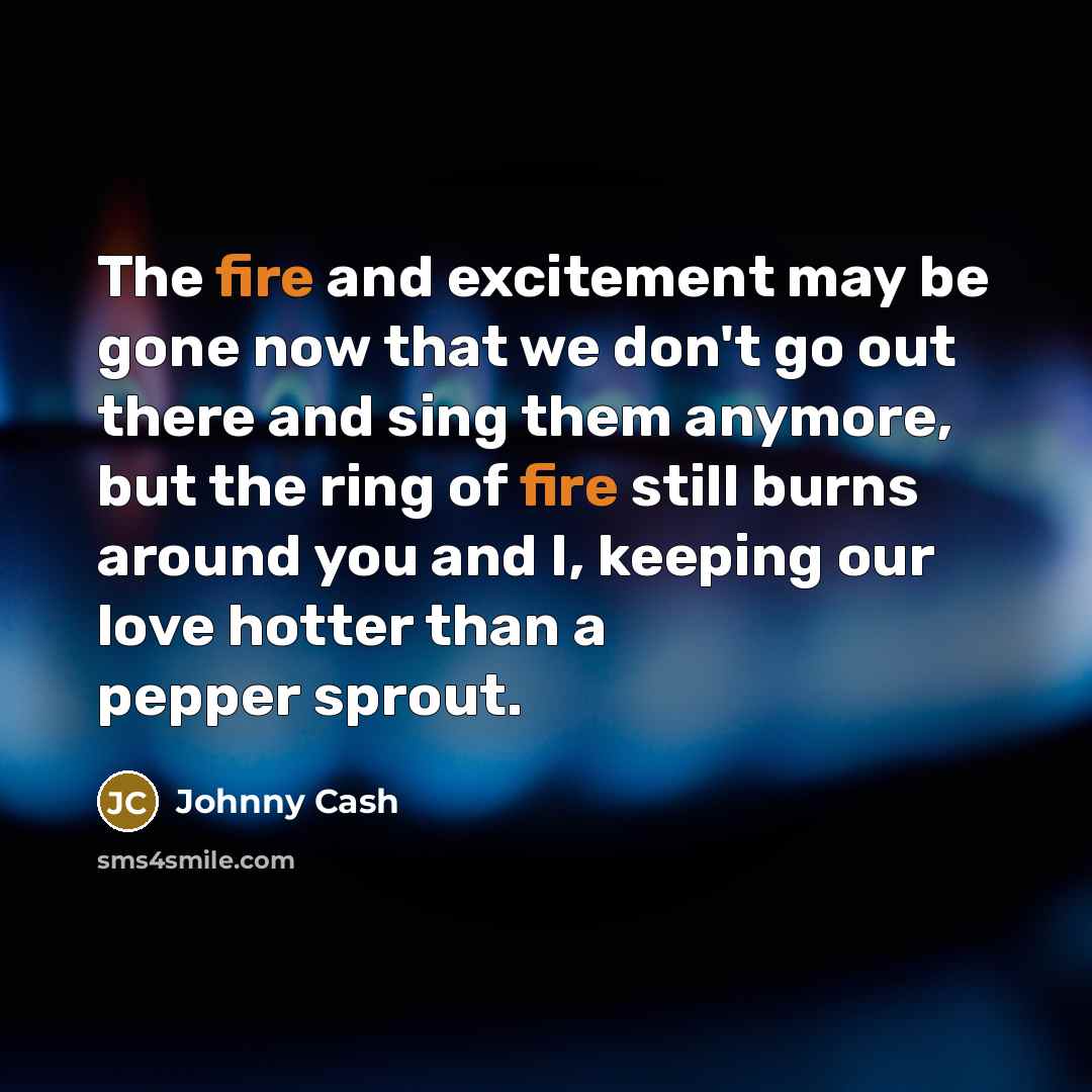 “The fire and excitement may be gone now that we…” quote by Johnny Cash