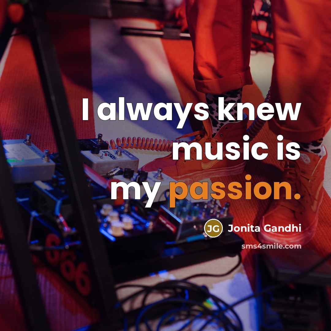 “I always knew music is my passion.…” quote by Jonita Gandhi