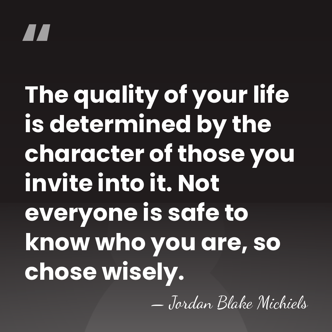 The quality of your life is determined by the character of those&hellip; - Jordan Blake Michiels