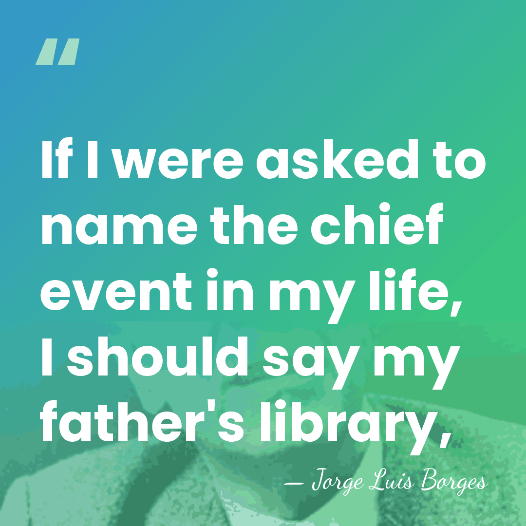 If I were asked to name the chief event in my life,&hellip; - Jorge Luis Borges