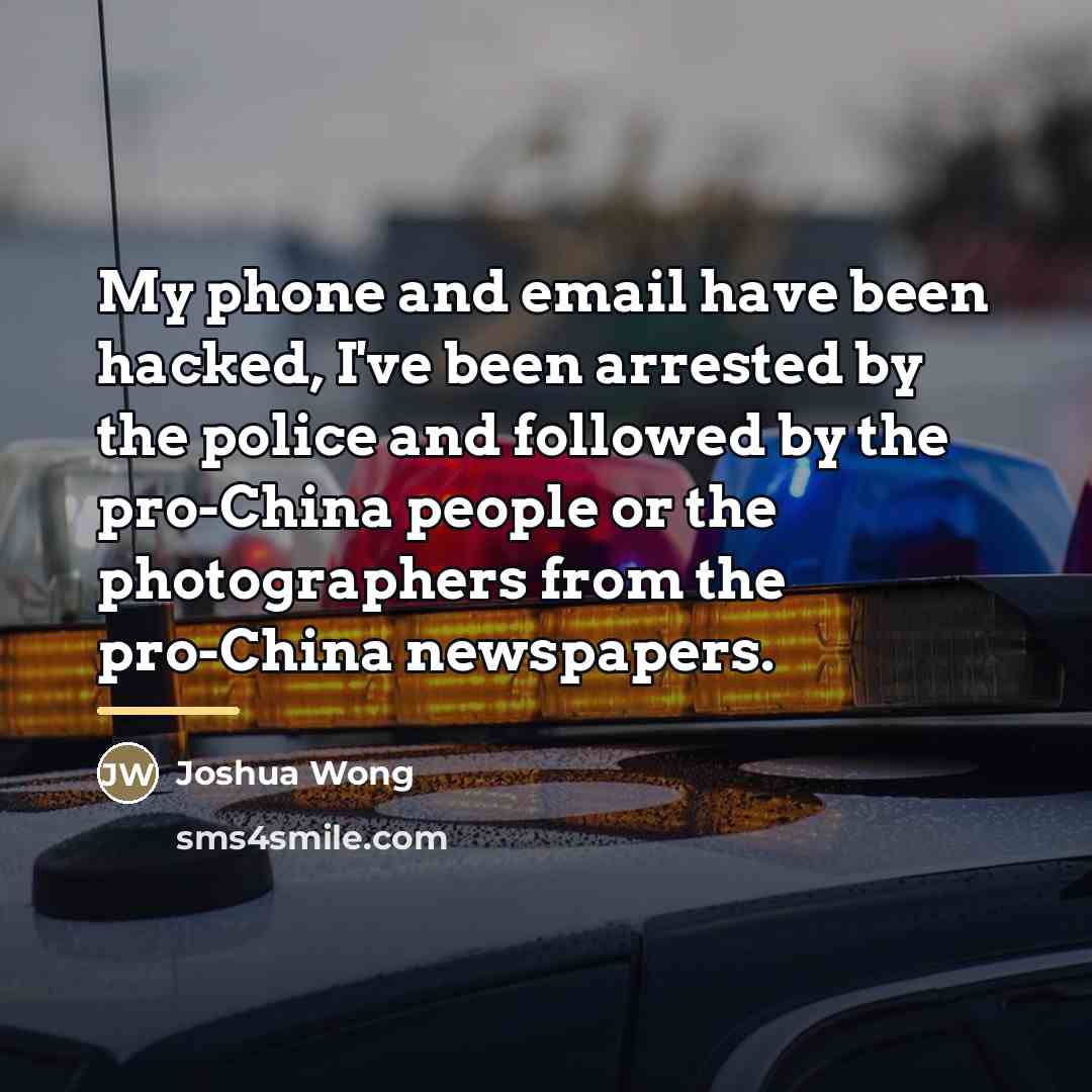 “My phone and email have been hacked, I've been arrested…” quote by Joshua Wong