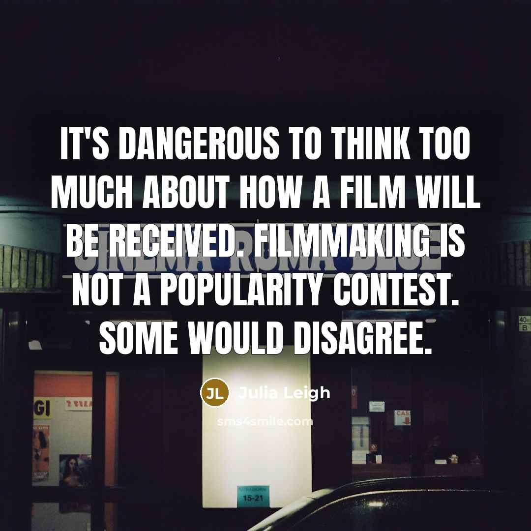 “It's dangerous to think too much about how a film…” quote by Julia Leigh