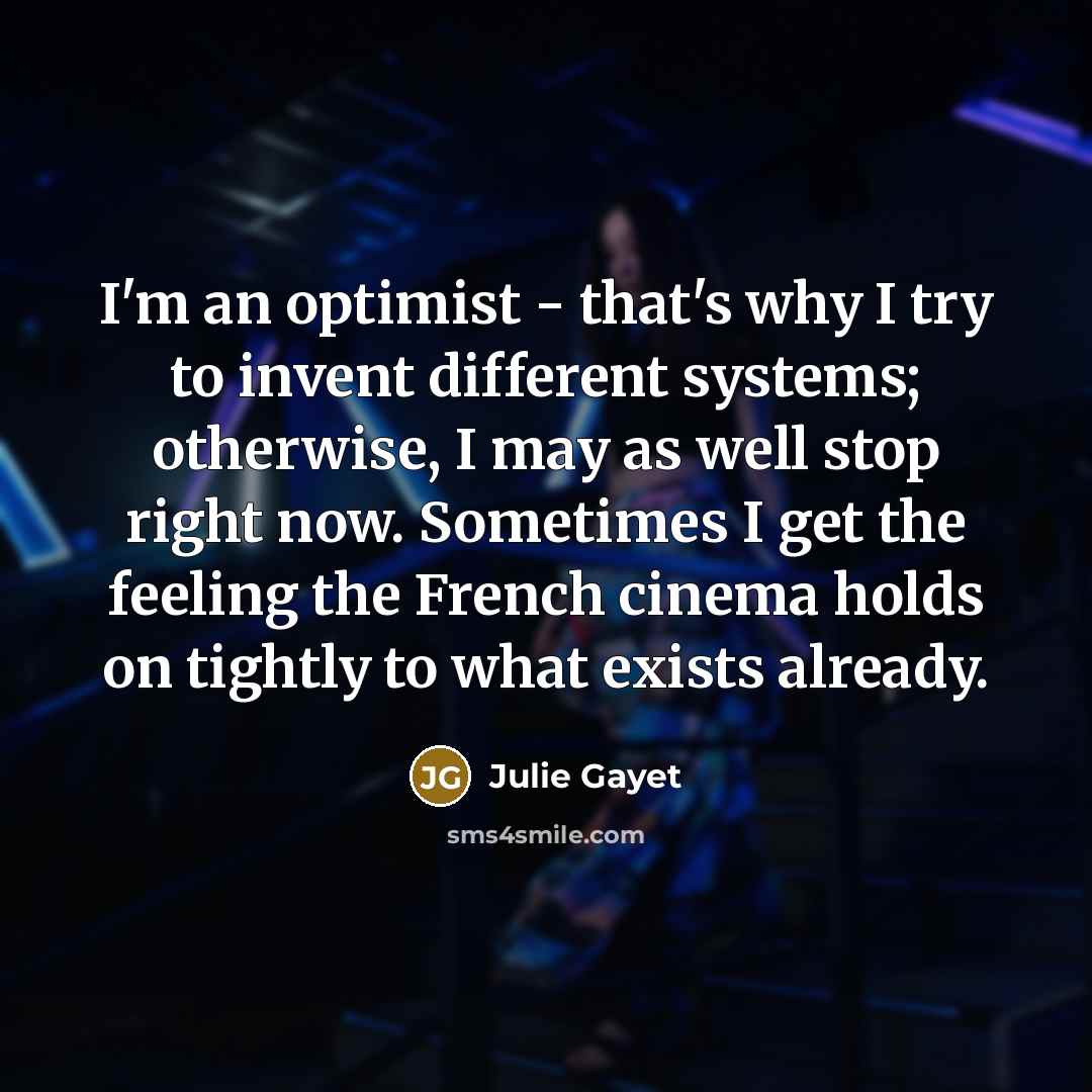 “I'm an optimist - that's why I try to invent…” quote by Julie Gayet